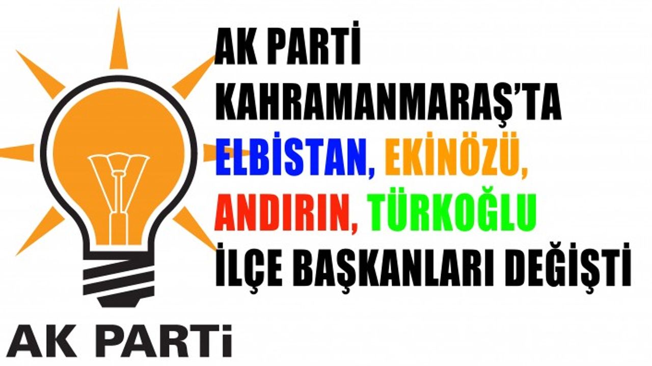 AK Parti Kahramanmaraş’ta Dört İlçe Başkanı Değişti