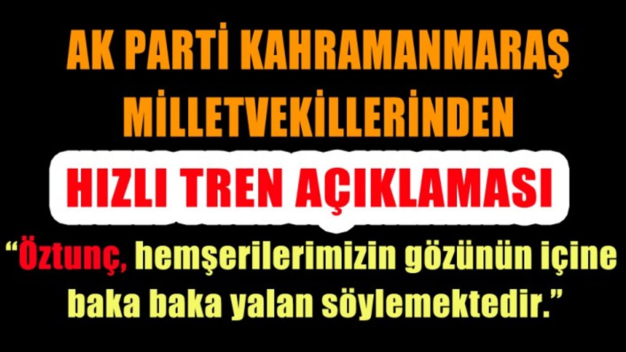 AK Parti Kahramanmaraş Milletvekillerinden Hızlı Tren Açıklaması