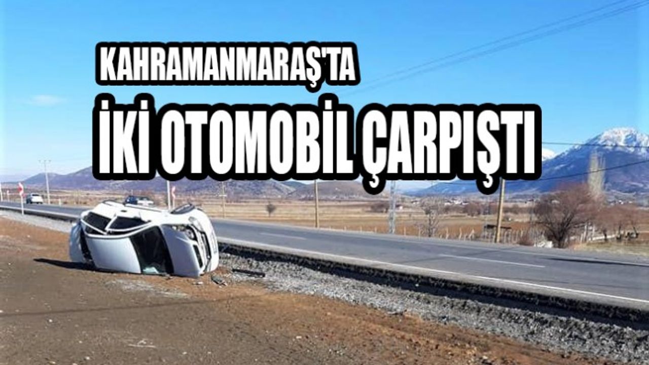 Kahramanmaraş'ta İki Otomobil Çarpıştı