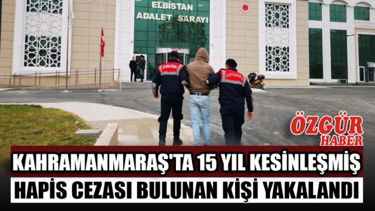 Kahramanmaraş'ta 15 Yıl Kesinleşmiş Hapis Cezası Bulunan Kişi Yakalandı