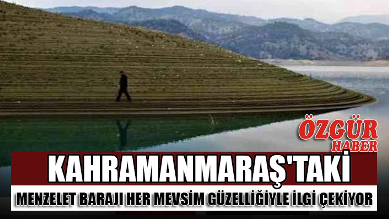 Kahramanmaraş'taki Menzelet Barajı Her Mevsim Güzelliğiyle İlgi Çekiyor