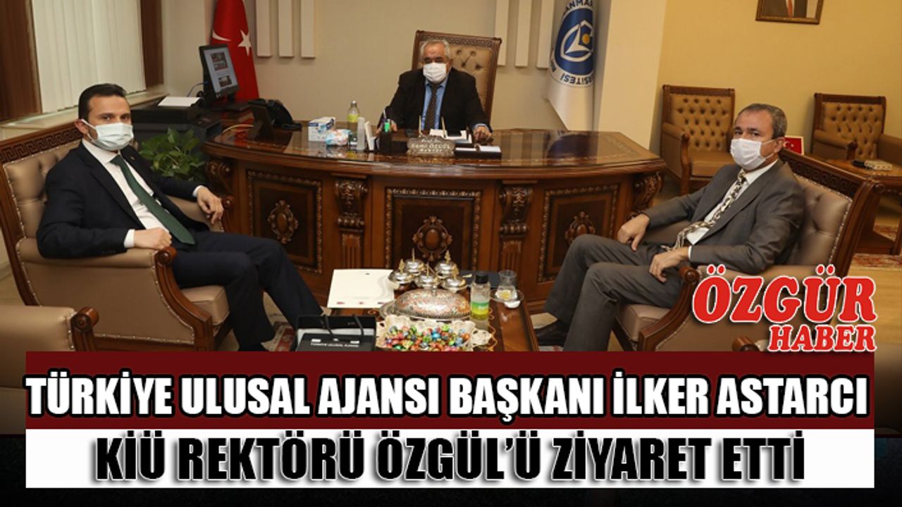 Türkiye Ulusal Ajansı Başkanı İlker Astarcı KİÜ Rektörü Özgül’ü Ziyaret Etti