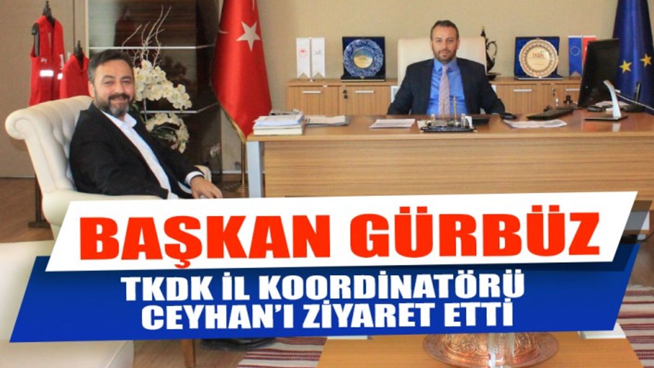 Başkan Gürbüz TKDK İl Koordinatörü Ceyhan’ı Ziyaret Etti