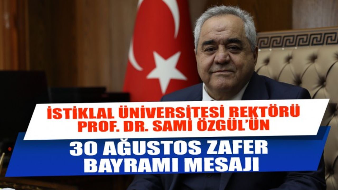 İstiklal Üniversitesi Rektörü Prof. Dr. Sami Özgül’ün 30 Ağustos Zafer Bayramı Mesajı