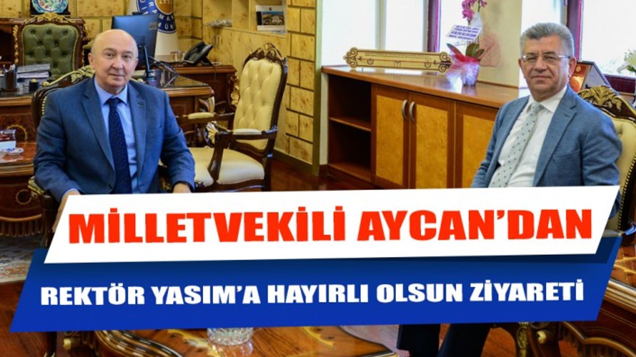 Milletvekili Aycan’dan Rektör Yasım’a Hayırlı Olsun Ziyareti