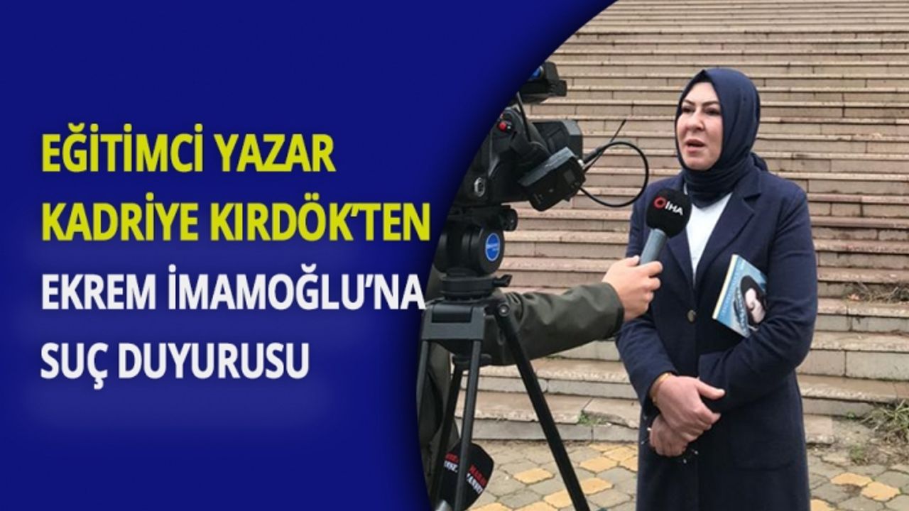 Eğitimci Yazar Kadriye Kırdök’ten Ekrem İmamoğlu’na Suç Duyurusu