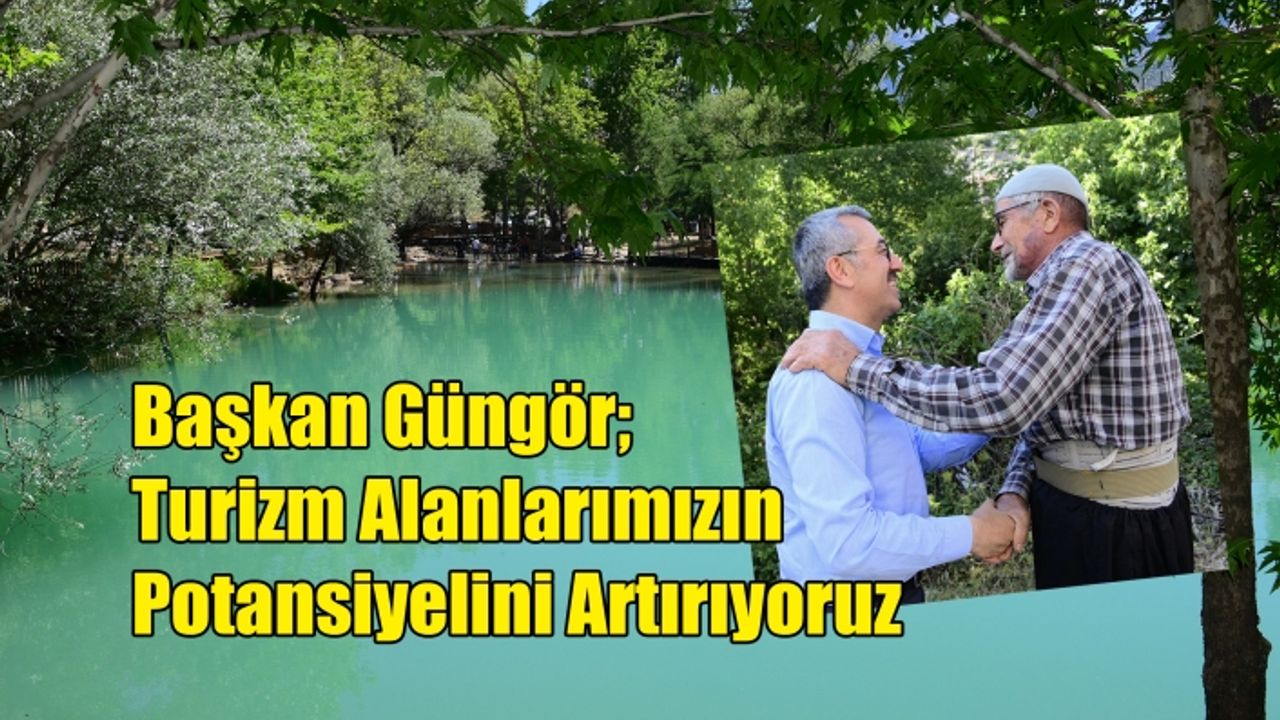 Başkan Güngör; Turizm Alanlarımızın Potansiyelini Artırıyoruz