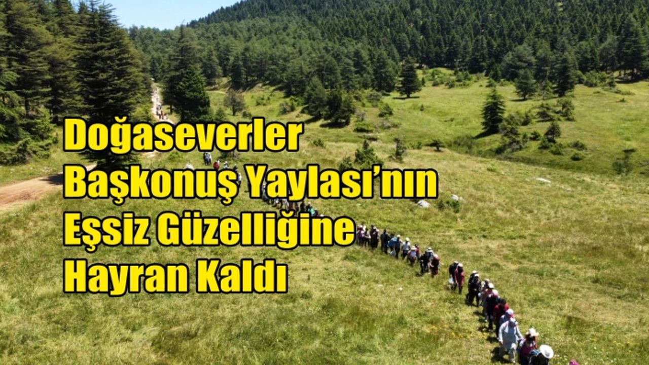 Doğaseverler Başkonuş Yaylası’nın Eşsiz Güzelliğine Hayran Kaldı
