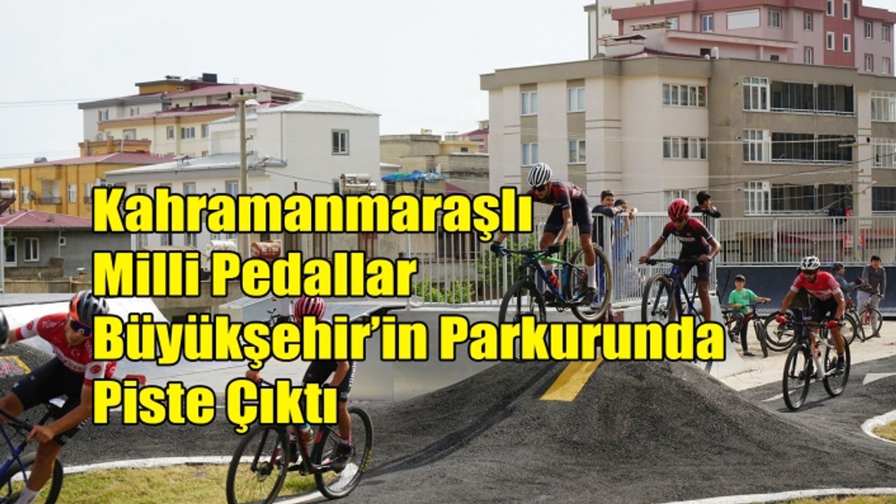 Kahramanmaraşlı Milli Pedallar Büyükşehir’in Parkurunda Piste Çıktı