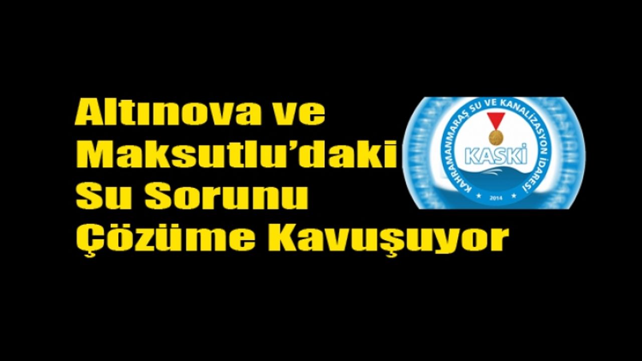 Altınova ve Maksutlu’daki Su Sorunu Çözüme Kavuşuyor