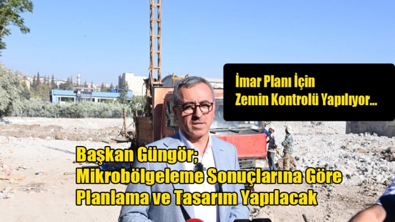 Başkan Güngör; Mikrobölgeleme Sonuçlarına Göre Planlama ve Tasarım Yapılacak