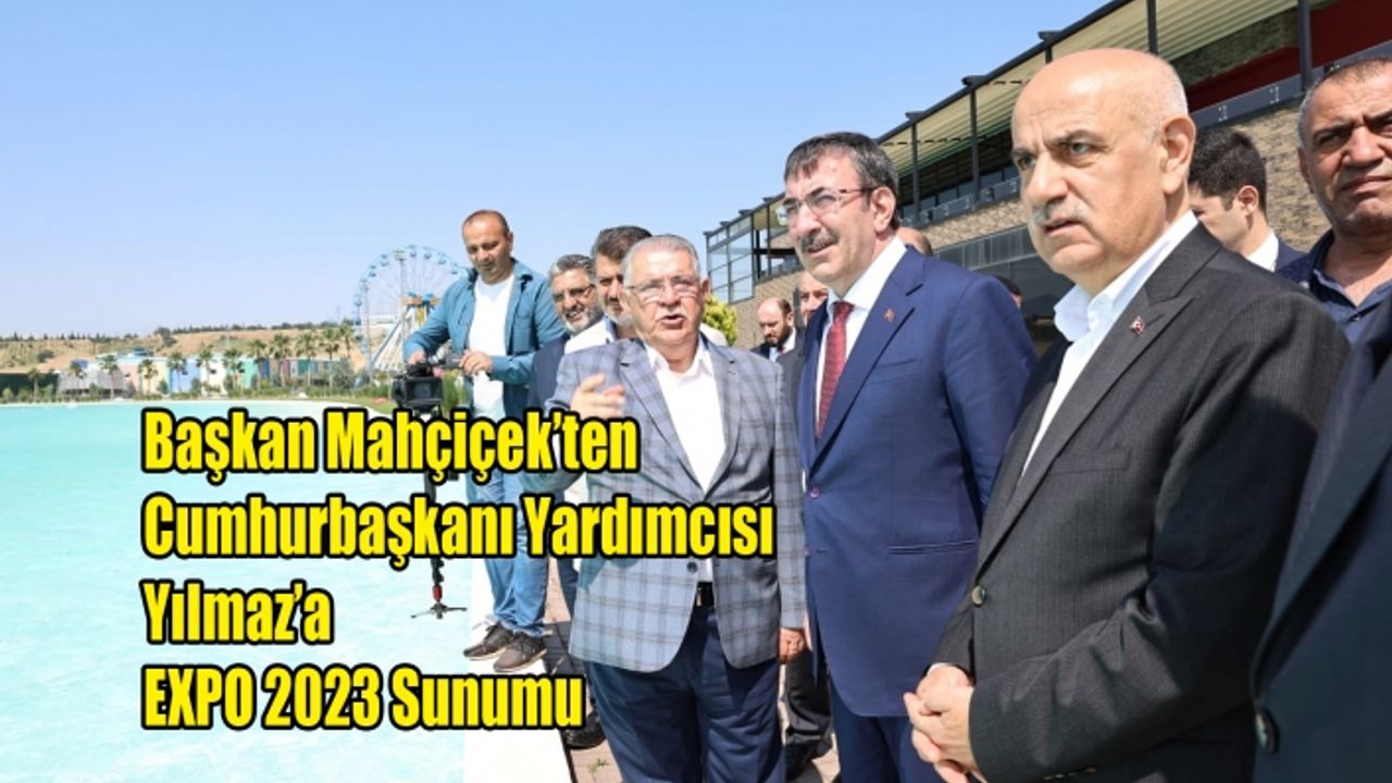 Başkan Mahçiçek’ten Cumhurbaşkanı Yardımcısı Yılmaz’a EXPO 2023 Sunumu