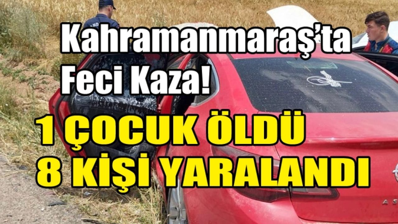 Kahramanmaraş’ta Feci Kaza! 1 Çocuk Öldü 8 Kişi Yaralandı