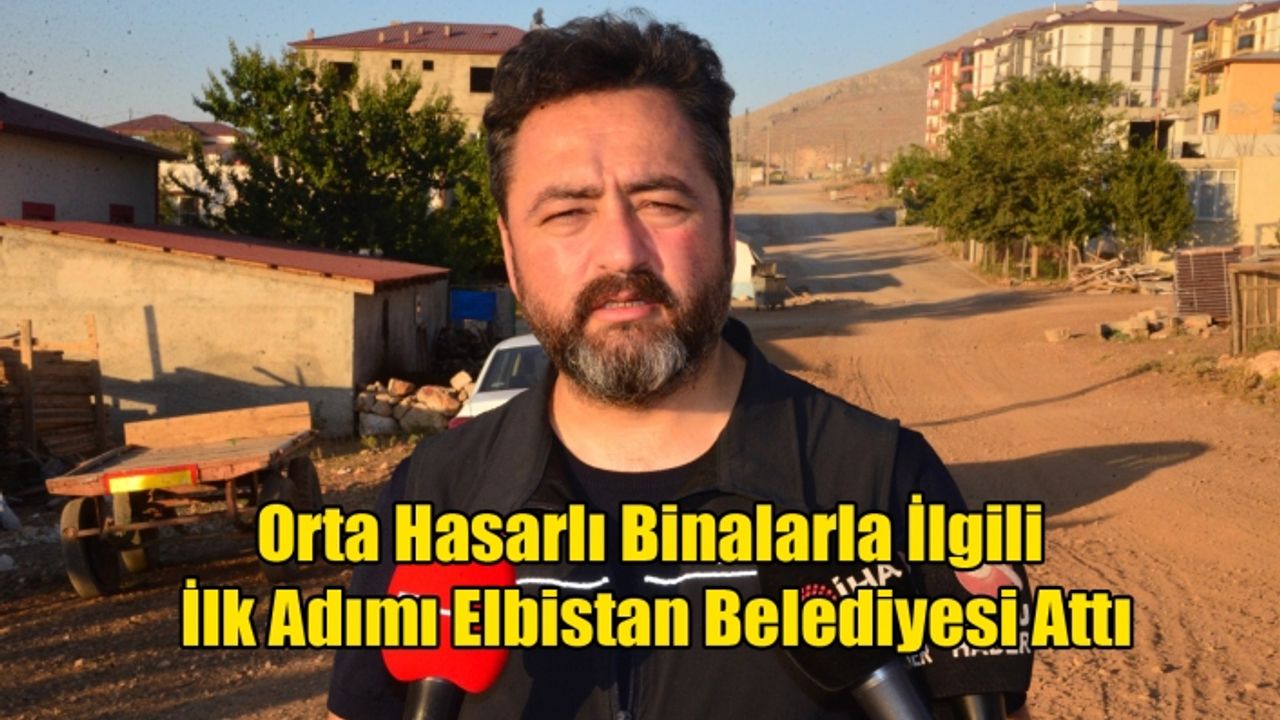 Orta Hasarlı Binalarla İlgili İlk Adımı Elbistan Belediyesi Attı