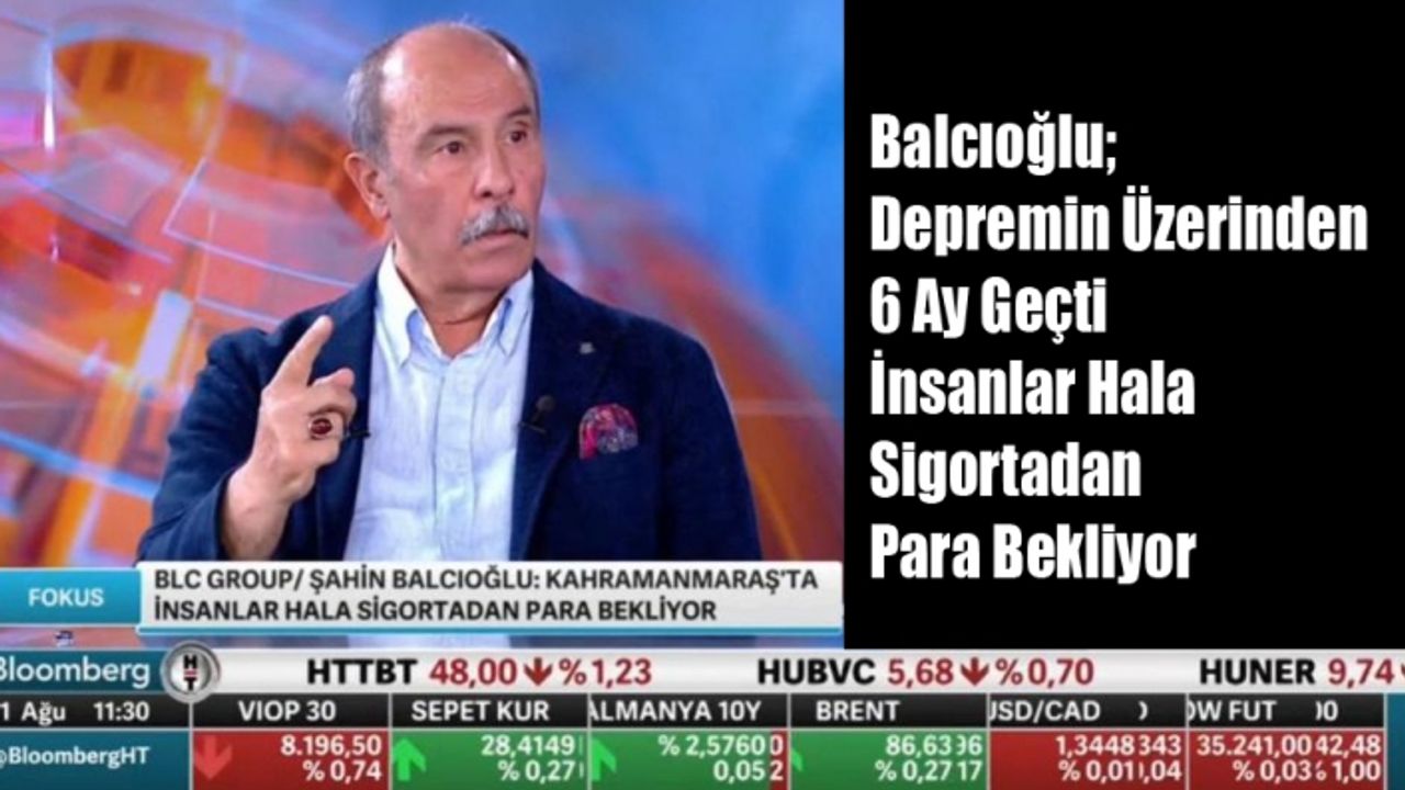 Balcıoğlu; Depremin Üzerinden 6 Ay Geçti İnsanlar Hala Sigortadan Para Bekliyor