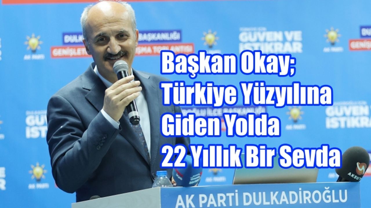 Başkan Okay; Türkiye Yüzyılına Giden Yolda 22 Yıllık Bir Sevda
