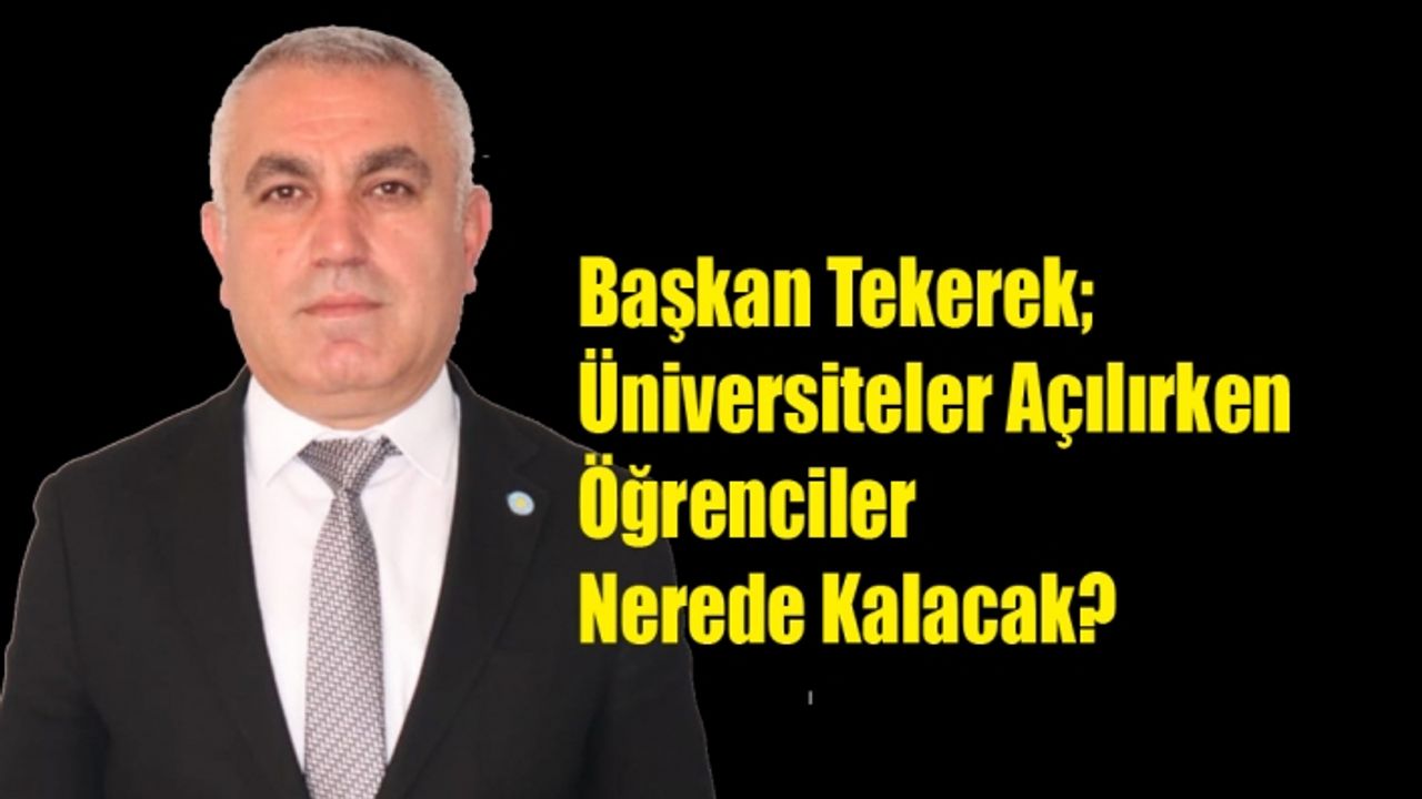 Başkan Tekerek; Üniversiteler Açılırken, Öğrenciler Nerede Kalacak?