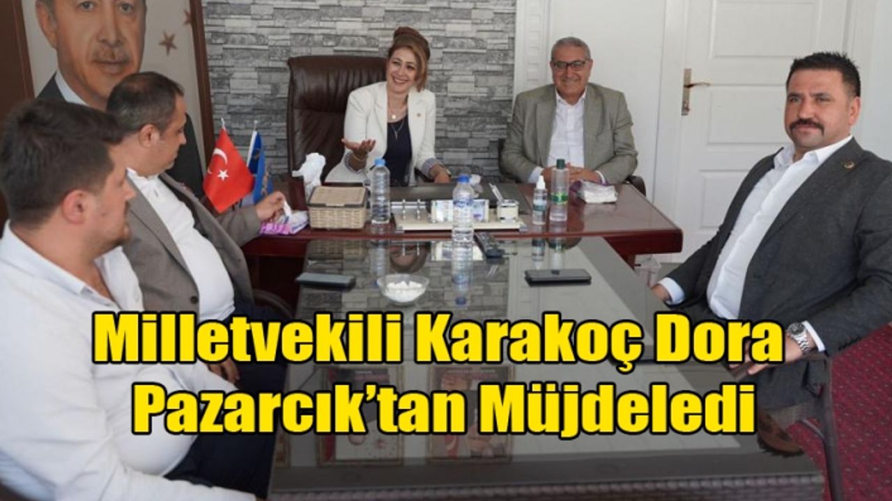 Milletvekili Karakoç Dora Pazarcık’tan Müjdeledi