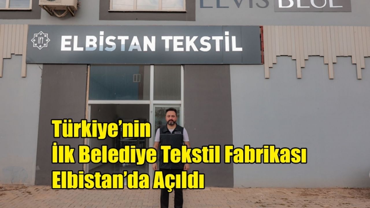 Türkiye’nin İlk Belediye Tekstil Fabrikası Elbistan’da Açıldı