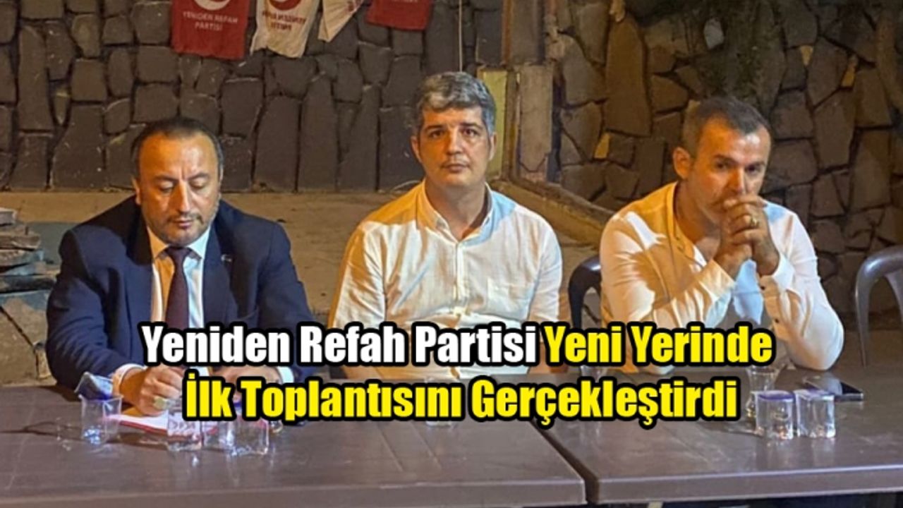 Yeniden Refah Partisi Yeni Yerinde İlk Toplantısını Gerçekleştirdi