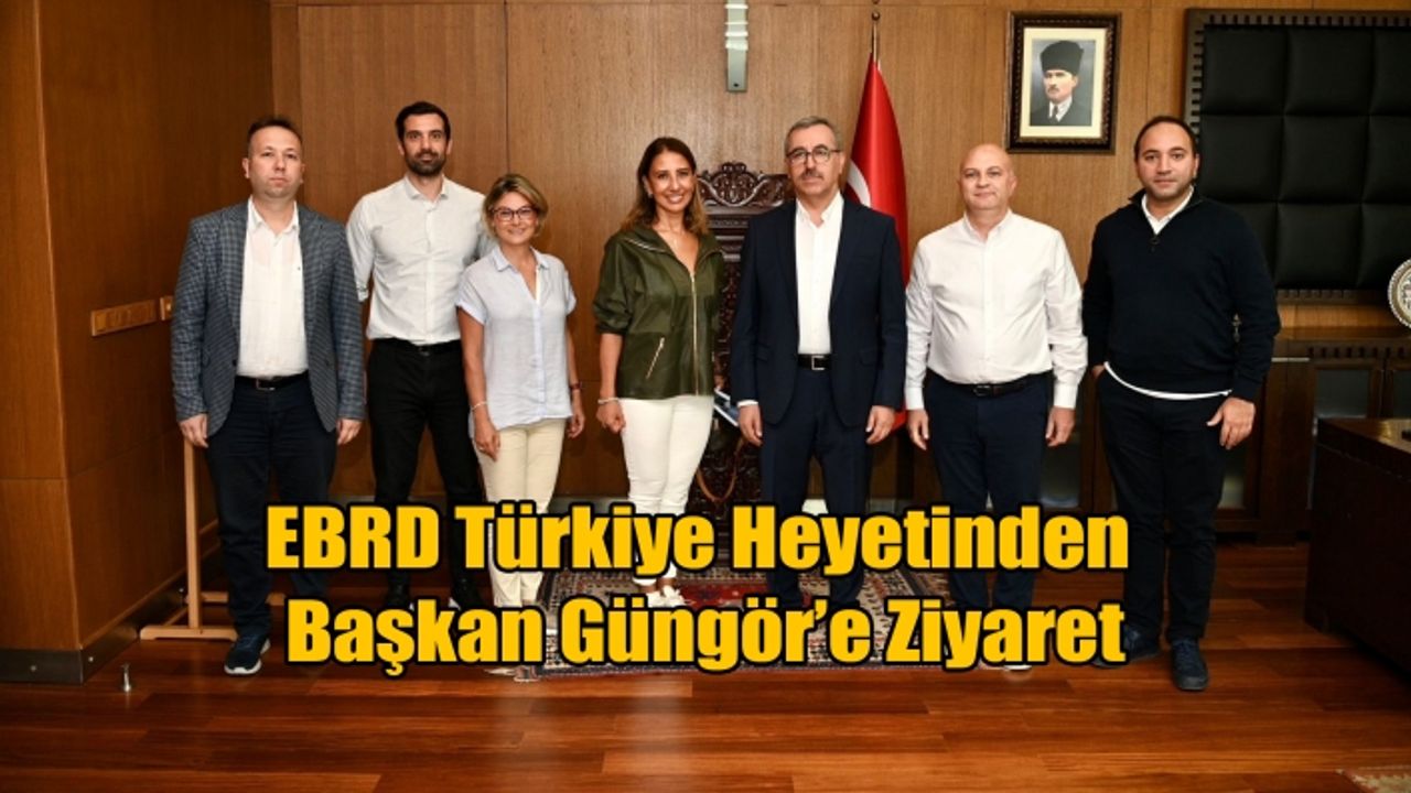 EBRD Türkiye Heyetinden Başkan Güngör’e Ziyaret