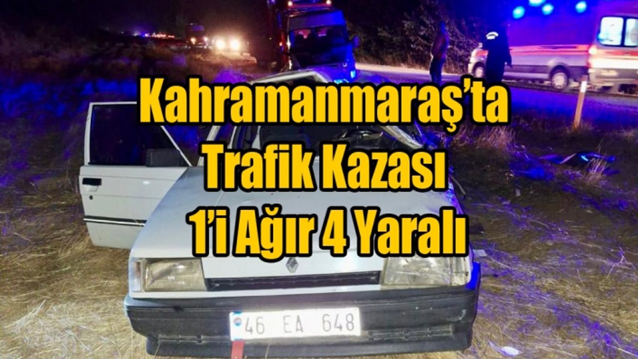 Kahramanmaraş’ta Trafik Kazası 1’i Ağır 4 Yaralı