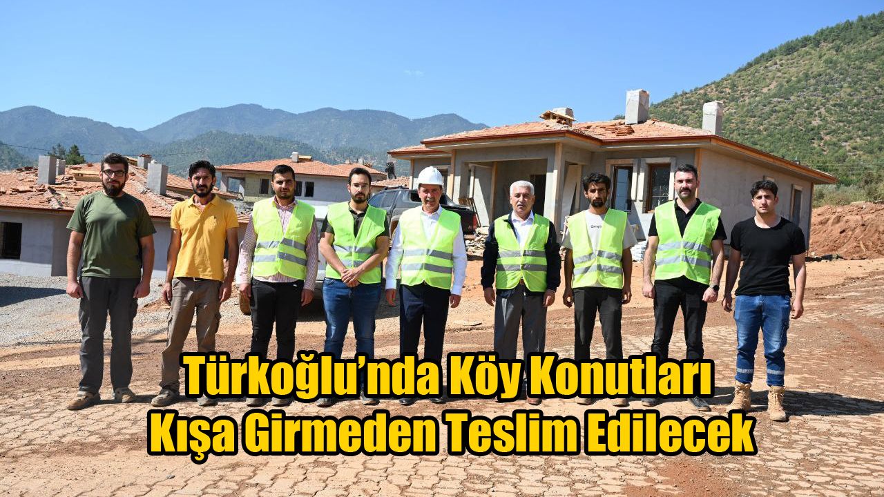 Türkoğlu’nda Köy Konutları Kışa Girmeden Teslim Edilecek