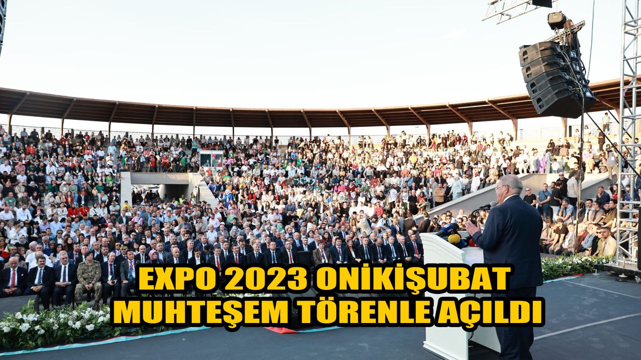 EXPO 2023 Onikişubat, Muhteşem Törenle Açıldı