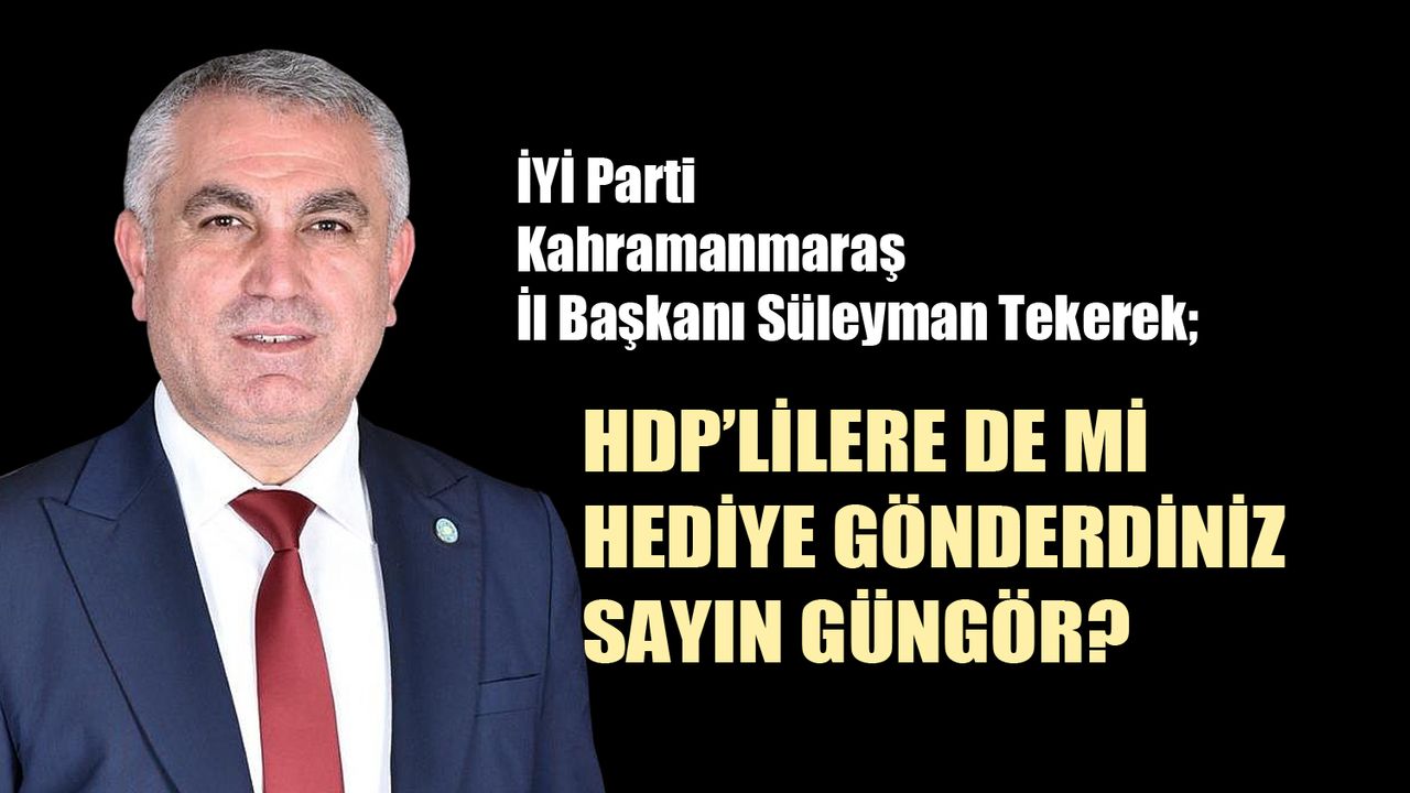 Başkan Tekerek; HDP’lilere de mi Hediye Gönderdiniz Sayın Güngör?
