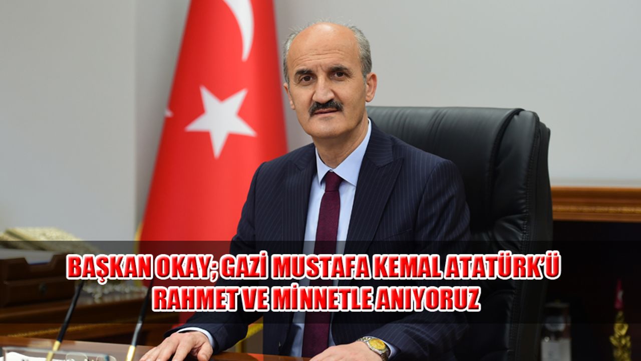 Gazi Mustafa Kemal Atatürk’ü Rahmet ve Minnetle Anıyoruz