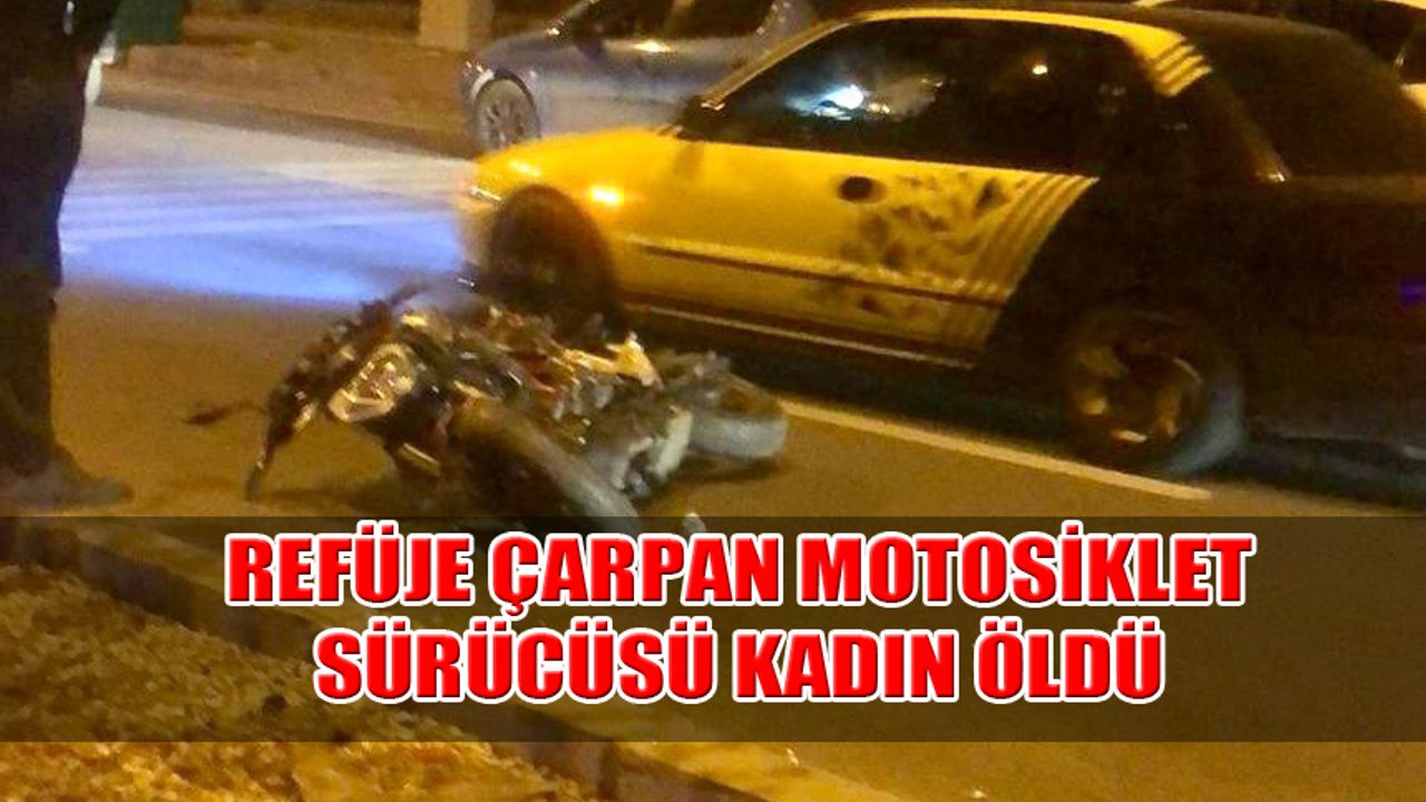 Refüje Çarpan Kadın Motosiklet Sürücüsü Kadın Öldü