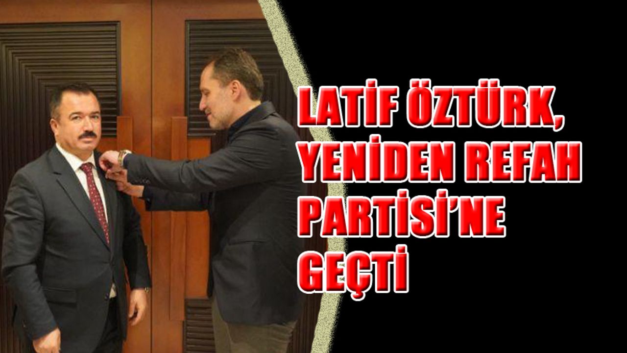 Latif Öztürk, Yeniden Refah Partisi’ne Geçti