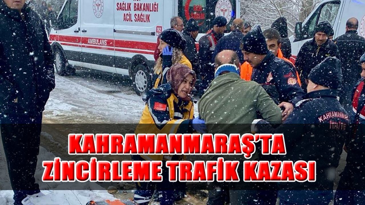 Kahramanmaraş’ta Zincirleme Trafik Kazası