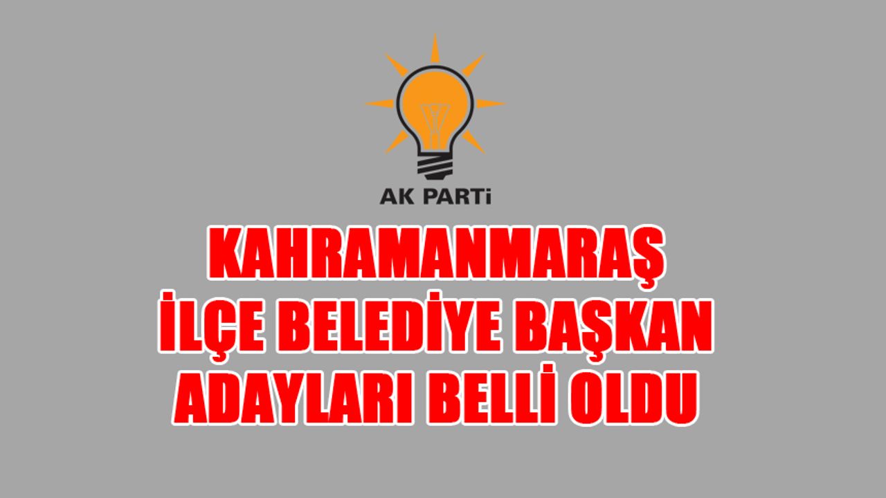 AK Parti İlçe Belediye Başkan Adayları Belli Oldu