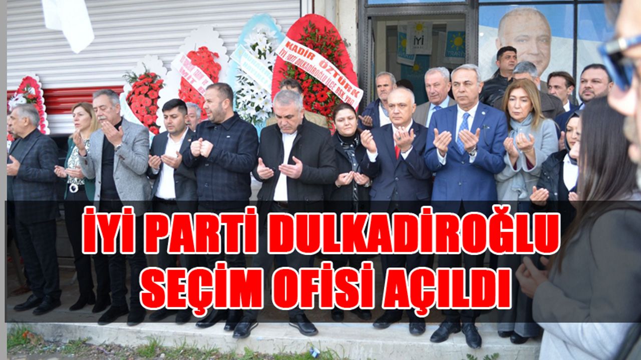 İYİ Parti Dulkadiroğlu Seçim Ofisi Açıldı