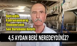Balcıoğlu, Kahramanmaraş Ekonomisinin Son Durumunu Anlattı