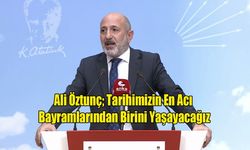 Öztunç; Tarihimizin En Acı Bayramlarından Birini Yaşayacağız