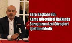 Baro Başkanı Gül: Kamu Görevlileri Hakkında Soruşturma İzni Süreçleri İşletilmektedir