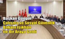 Başkan Güngör, Çalışma ve Sosyal Güvenlik Bakanı Işıkhan ile Bir Araya Geldi