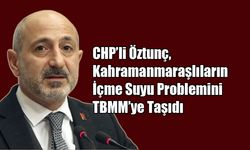 CHP’li Öztunç, Kahramanmaraşlıların İçme Suyu Problemini TBMM’ye Taşıdı
