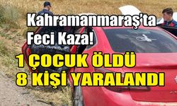 Kahramanmaraş’ta Feci Kaza! 1 Çocuk Öldü 8 Kişi Yaralandı