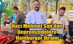 Hacı Mehmet Şan’dan Depremzedelere Hamburger İkramı