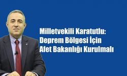 Milletvekili Karatutlu: Deprem Bölgesi İçin Afet Bakanlığı Kurulmalı