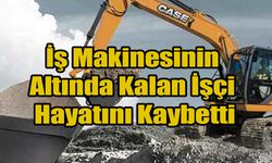 İş Makinesinin Altında Kalan İşçi Hayatını Kaybetti