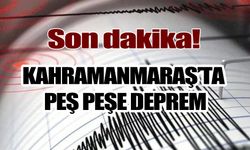Kahramanmaraş’ta Peş Peşe Deprem!