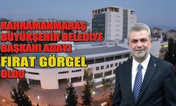 Kahramanmaraş Büyükşehir Belediye Başkanı adayı Fırat Görgel oldu