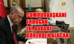 Cumhurbaşkanı Erdoğan, İki Bakanı Görevden Alacak