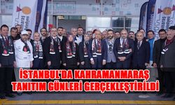 İstanbul’da Kahramanmaraş Tanıtım Günleri Gerçekleştirildi