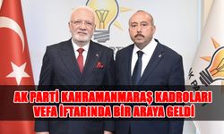 AK Parti Kahramanmaraş Kadroları Vefa İftarında Bir Araya Geldi