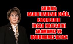 Arıkan; Kadın Hakları Değil, Kadınların İnsan Haklarını Aramamız ve Korumamız Gerek